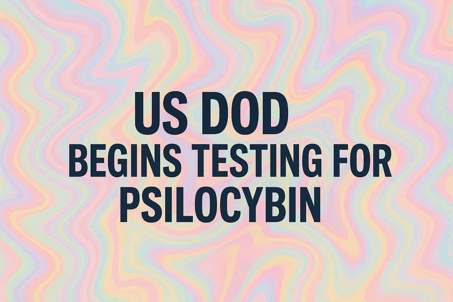Colorful Banner reading US DOD Begins Testing for Psil0cybin